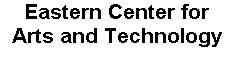 Eastern Center for Arts and Technology May 1